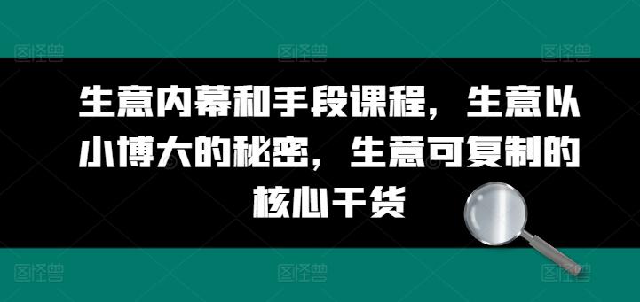 生意内幕和手段课程，生意以小博大的秘密，生意可复制的核心干货-七七项目网
