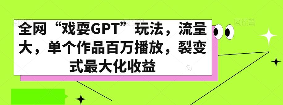 全网“戏耍GPT”玩法，流量大，单个作品百万播放，裂变式最大化收益【揭秘】-七七项目网