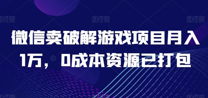 微信卖破解游戏项目月入1万，0成本资源已打包【揭秘】-七七项目网