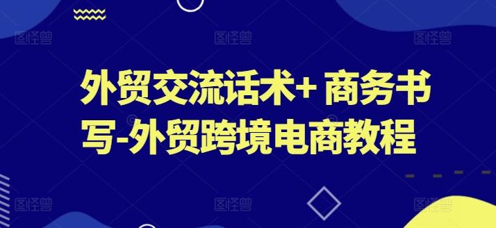 外贸交流话术+ 商务书写-外贸跨境电商教程-七七项目网