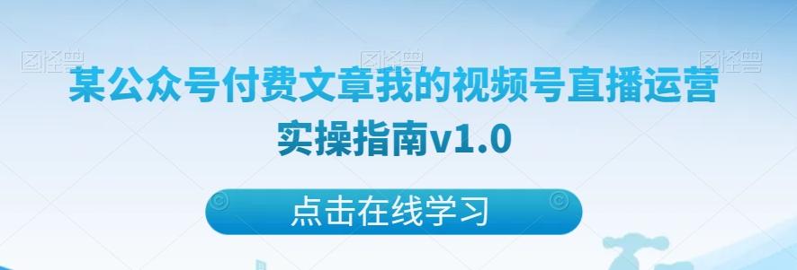 某公众号付费文章我的视频号直播运营实操指南v1.0-七七项目网