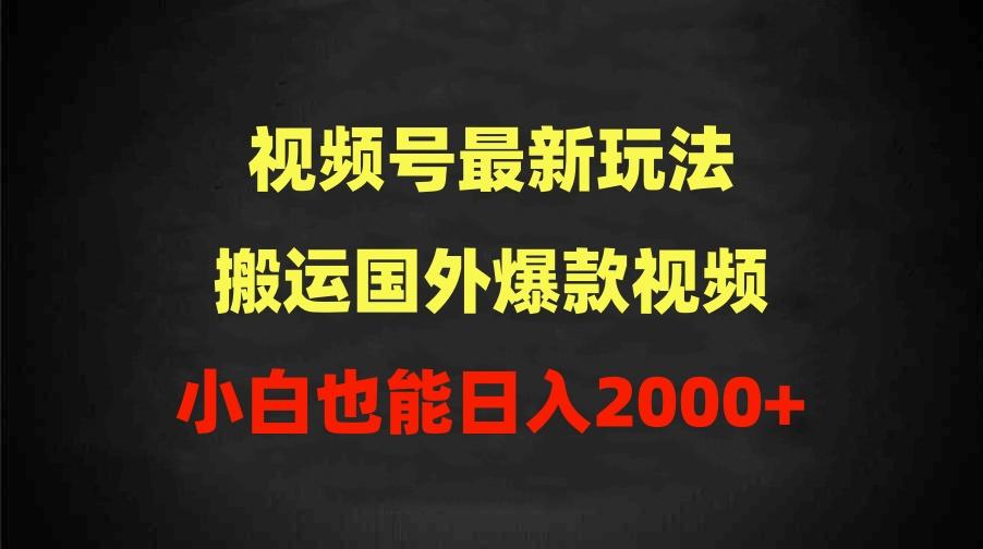 (9796期)2024视频号最新玩法，搬运国外爆款视频，100%过原创，小白也能日入2000+-七七项目网