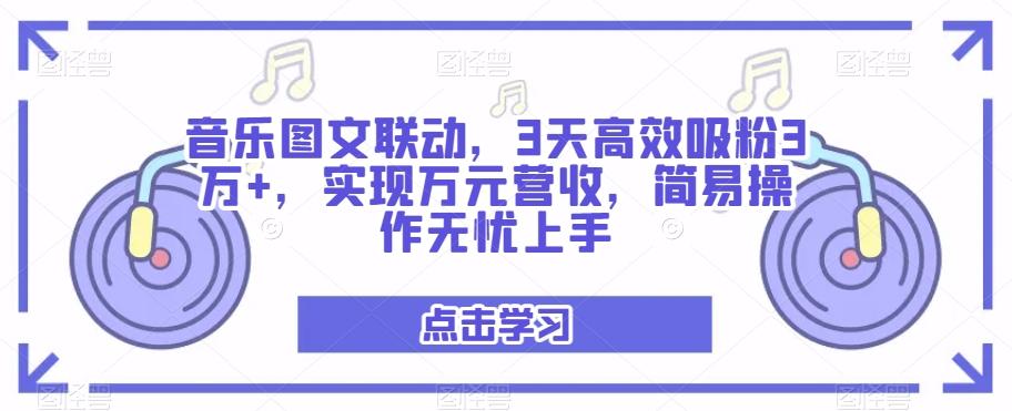 音乐图文联动，3天高效吸粉3万+，实现万元营收，简易操作无忧上手-七七项目网