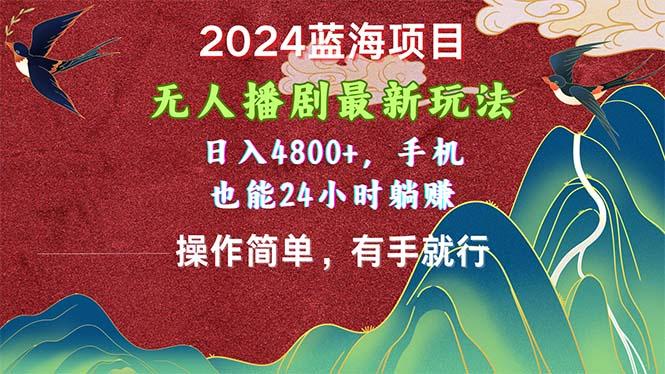 2024蓝海项目，无人播剧最新玩法，日入4800+，手机也能操作简单有手就行-七七项目网