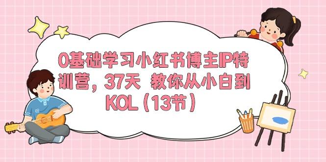 0基础学习小红书博主IP特训营，37天 教你从小白到KOL(13节-七七项目网