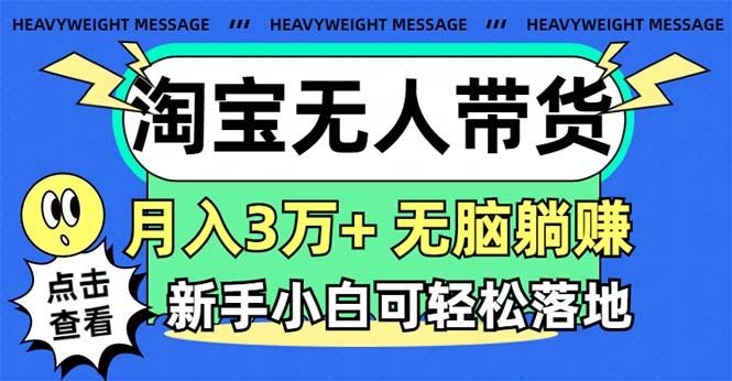 淘宝无人带货3.0高收益玩法，月入3万+，无脑躺赚，新手小白可落地实操-七七项目网