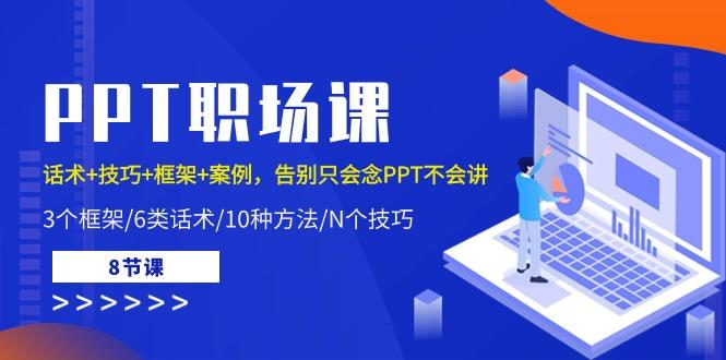 PPT职场课：话术+技巧+框架+案例，告别只会念PPT不会讲(8节课)-七七项目网