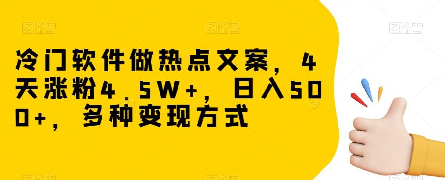 冷门软件做热点文案，4天涨粉4.5W+，日入500+，多种变现方式【揭秘】-七七项目网