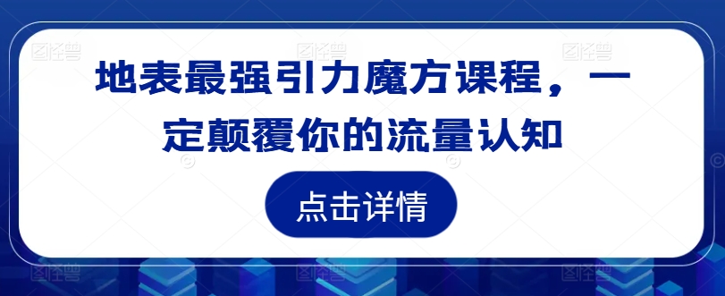 地表最强引力魔方课程，一定颠覆你的流量认知-七七项目网