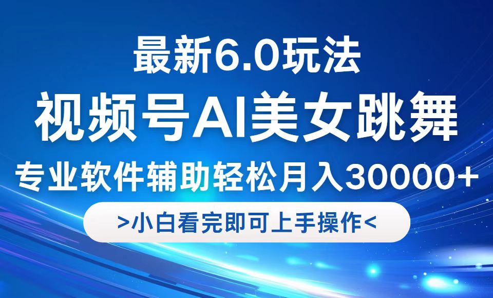 视频号最新6.0玩法，当天起号小白也能轻松月入30000+-七七项目网