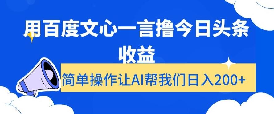 用百度文心一言撸今日头条收益，简单操作让AI帮我们日入200+【揭秘】-七七项目网
