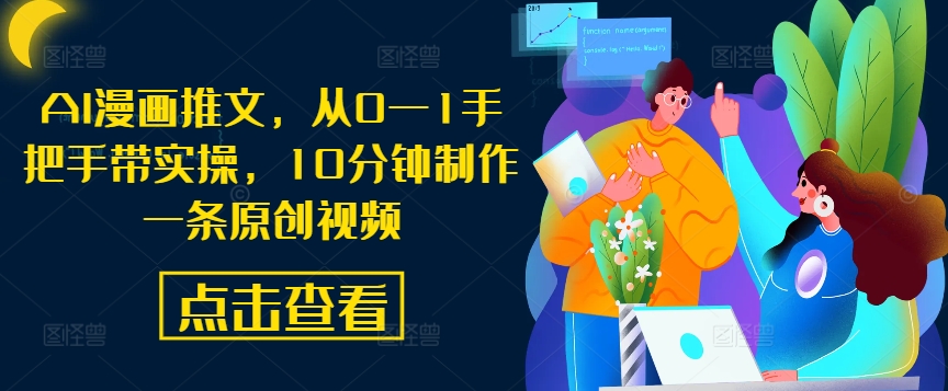 AI漫画推文，从0—1手把手带实操，10分钟制作一条原创视频-七七项目网